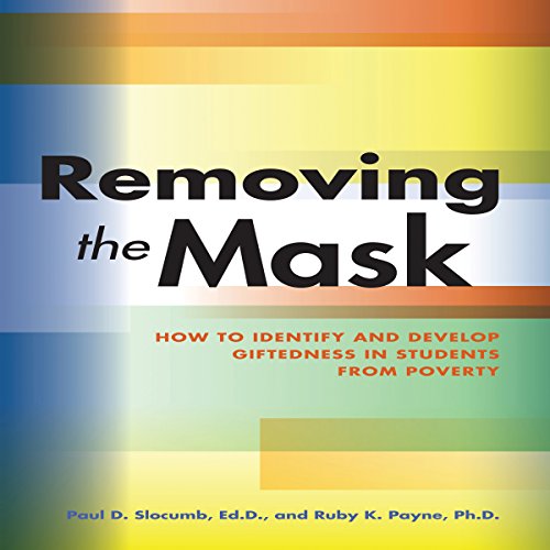 Removing the Mask How to Identify and Develop Giftedness in Students from Poverty