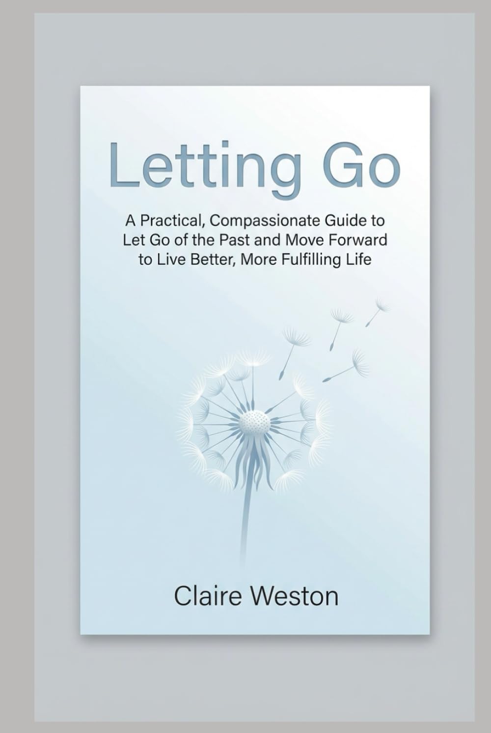 Letting Go: A Practical, Compassionate Guide to Let Go of the Past and Move Forward to Live Better, More Fulfilling Life (Live Well Series)