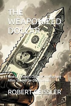 THE WEAPONIZED DOLLAR: How U.S. Export Controls Are Pushing Allies Toward De-Dollarization (The Great Economic Schools: Ideas That Shaped the World)