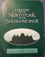 A History of the North Fork ( Northfork ) of the Shoshone River 0965137813 Book Cover