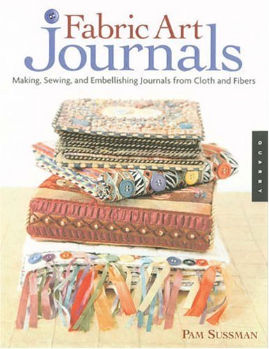 Fabric Art Journals: Making, Sewing, and Embellishing Journals from Cloth and Fibers (Quarry Book)