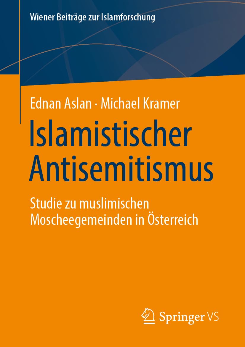 Islamistischer Antisemitismus: Studie zu muslimischen Moscheegemeinden in Österreich (Wiener Beiträge zur Islamforschung)