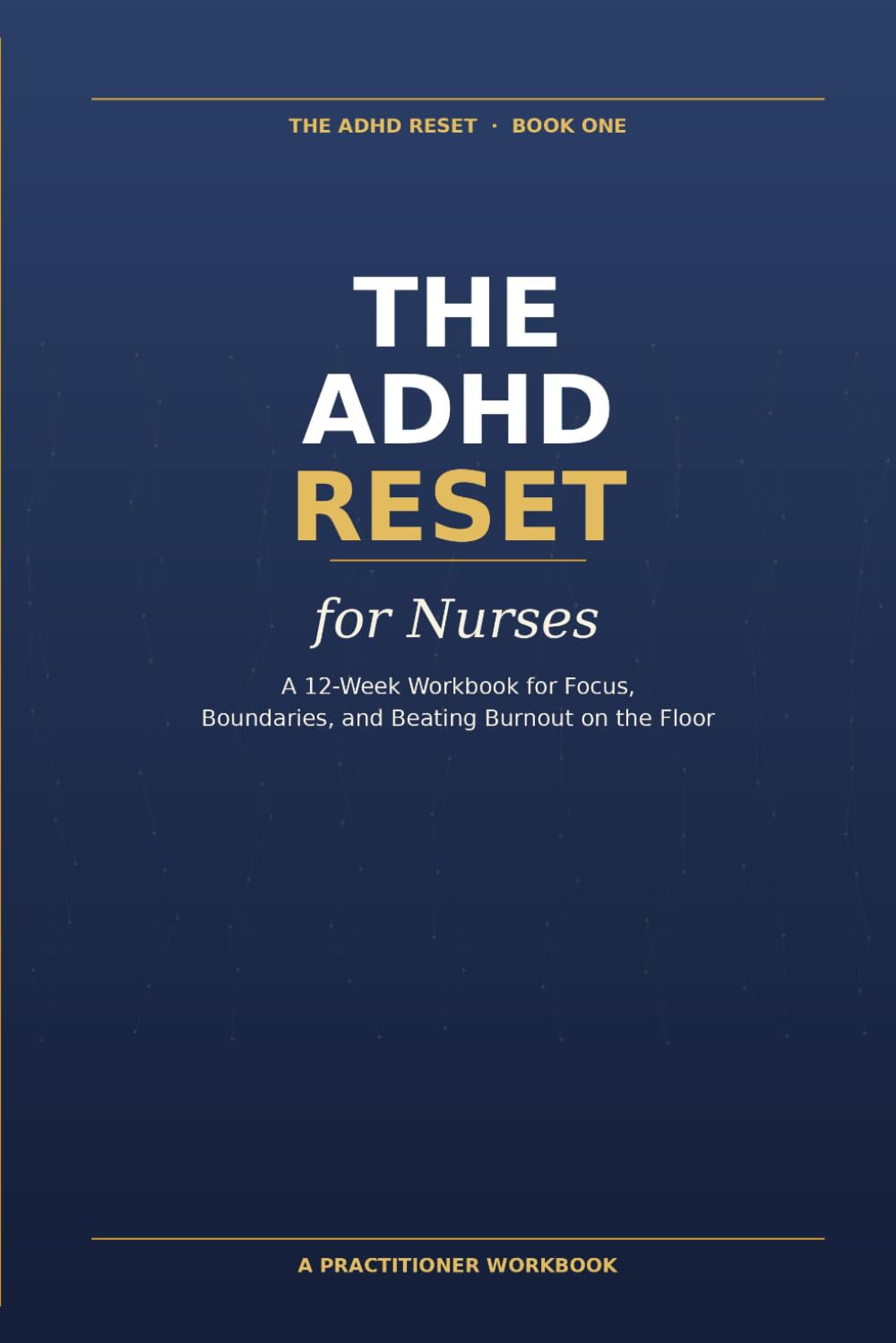 The ADHD Reset for Nurses: A 12-Week Workbook for Focus, Boundaries, and Beating Burnout on the Floor