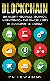 Blockchain: The History, Mechanics, Technical Implementation And Powerful Uses of Blockchain Technology (blockchain guide, smart contracts, financial technology, blockchain programming)