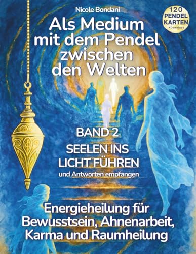 Als Medium mit dem Pendel zwischen den Welten - Band 2: Seelen ins Licht führen und Antworten empfangen: Energieheilung zwischen Bewusstsein, Karma, ... Workbook mit Pendelkarten Download.