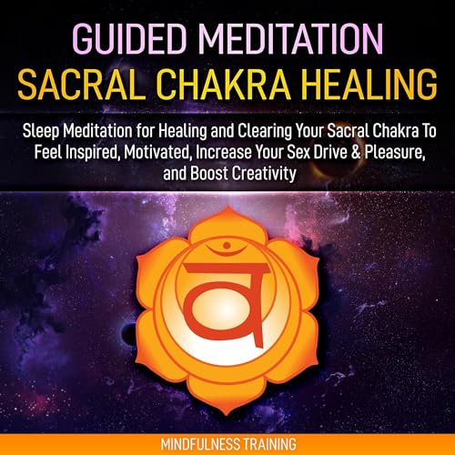 Guided Meditation&amp;ndash;Sacral Chakra Healing: Sleep Meditation for Healing and Clearing Your Sacral Chakra to Feel Inspired, Motivated - Mindfulness Training episode artwork