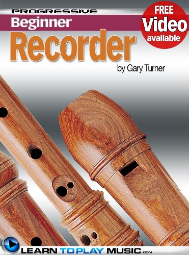 Recorder Lessons for Beginners: Teach Yourself How to Play the Recorder (Free Video Available) (Progressive Beginner)