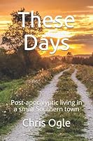 These Days: Post-apocalyptic living in a small Southern town 1081729511 Book Cover