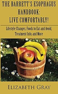 The Barrett's Esophagus Handbook: Live Comfortably! Lifestyle Changes, Foods to Eat and Avoid, Treatment Info, and More