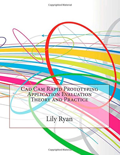 Cad Cam Rapid Prototyping Application Evaluation Theory and Practice ...