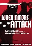 When Ninjas Attack: A Survival Guide for Defending Yourself Against the Silent Assassins