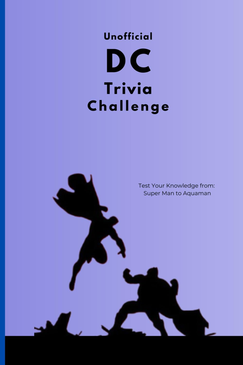 The Unofficial DC Trivia Challenge for DC Fans and Superhero Fans: Test Your Knowledge of Heroes, Villains, and Comics!