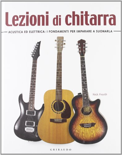 Lezioni di chitarra. Acustica ed elettrica: i fondamenti per imparare a suonarla Lezioni di chitarra. Acustica ed elettrica: i fondamenti per imparare a suonarla