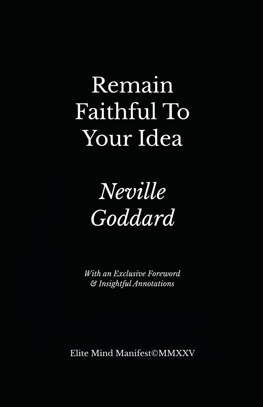 Remain Faithful To Your Idea: Lesson 5 from Neville Goddard’s Five Lessons (Elite Mind Manifest Edition)