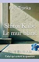 Le mur blanc (Shiroi Kabe): Celui qui a écrit la question. (French Edition) B0F4XZQB3F Book Cover