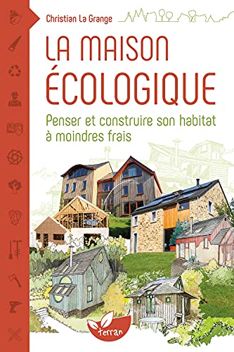 La maison écologique - Penser et construire son habitat à moindre frais