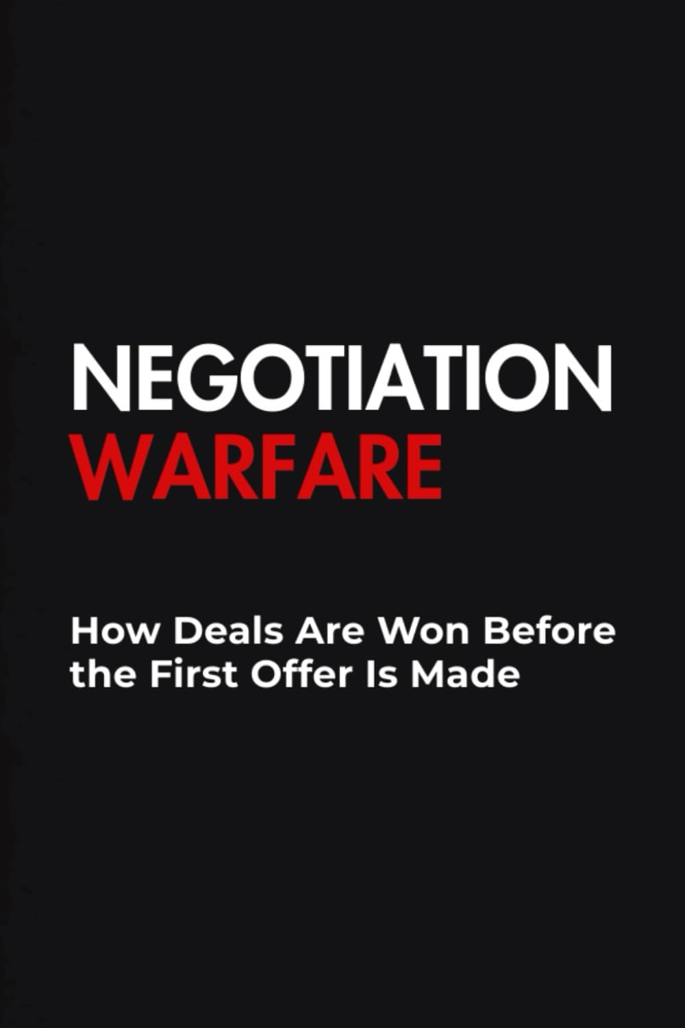 Negotiation Warfare How Deals Are Won Before the First Offer Is Made (The Sales Warfare Arsenal)