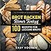 Brot backen im Römer Tontopf: 100 Rezepte für leckere Brote: Für Einsteiger & Fortgeschrittene