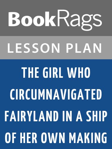 Lesson Plans The Girl Who Circumnavigated Fairyland in a Ship of Her Own Making (English Edition)