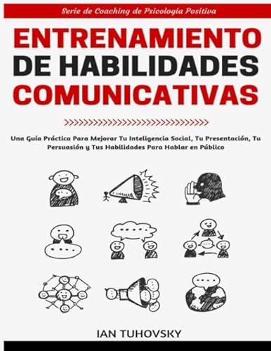 Entrenamiento de Habilidades Comunicativas: Una guía práctica para mejorar tu inteligencia social, tu presentación, tu persuasión y tus habilidades para hablar en público (Spanish Edition)