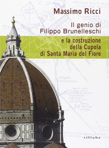 Il genio di Filippo Brunelleschi e la costruzione della cupola di Santa Maria del Fiore Il genio di Filippo Brunelleschi e la costruzione della cupola di Santa Maria del Fiore