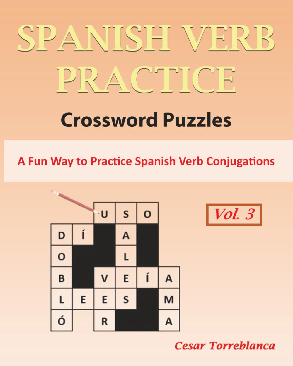 Learn Spanish Verbs Crossword Puzzles Vol. 3: A Fun Way to Practice Spanish Verbs Conjugation (Expand and Enhance Your Spanish Vocabulary)