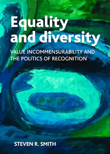 Equality and diversity: Value incommensurability and the politics of recognition (Policy Press Publications - Hardback Volumes Only)