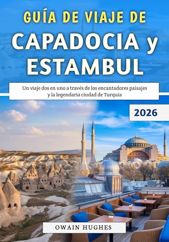 Guía De Viaje De Capadocia y Estambul 2026: Un viaje dos en uno a través de los encantadores paisajes y la legendaria ciudad de Turquía
