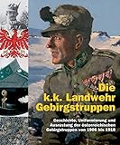  Die k.k. Landwehr-Gebirgstruppen: Geschichte und Uniformierung der österreichischen Gebirgstruppen von 1906 bis 1918