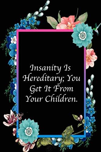 Insanity Is Hereditary; You Get It From Your Children: Mothers Day Gifts, Funny Lined Notebook Journal (120 Pages, 6 x 9 Inches)