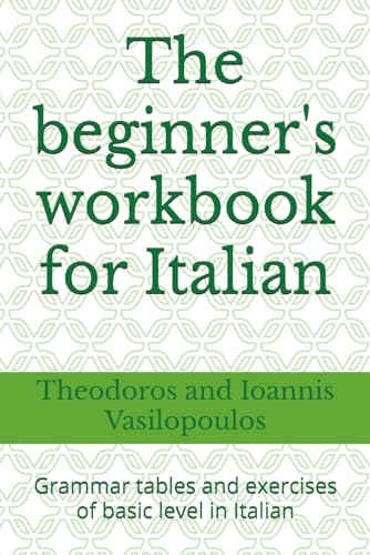 Independently Published Vasilopoulos, Theodoros And Ioannis The Beginner'S Workbook For Italian: Grammar Tables And Exercises Of Basic Level In Italian cover