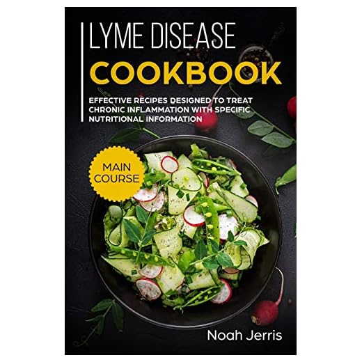 Lyme disease cookbook: MAIN COURSE – Effective recipes designed to treat chronic inflammation with specific nutritional information (Proven recipes to treat lyme disease)
