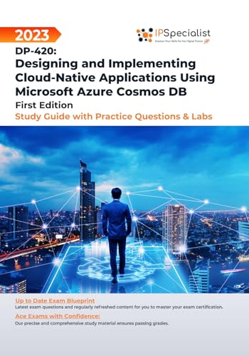 DP-420: Designing and Implementing Cloud-Native Applications Using Microsoft Azure Cosmos DB Study Guide with Practice Questions and Labs: First Edition - 2023