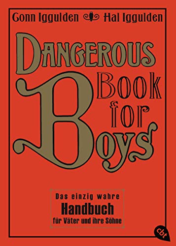 Dangerous Book for Boys: Das einzig wahre Handbuch für Väter und ihre Söhne Dangerous Book for Boys: Das einzig wahre Handbuch für Väter und ihre Söhne