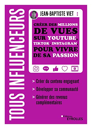 Tous influenceurs: Créer des millions de vues sur YouTube, TikTok,