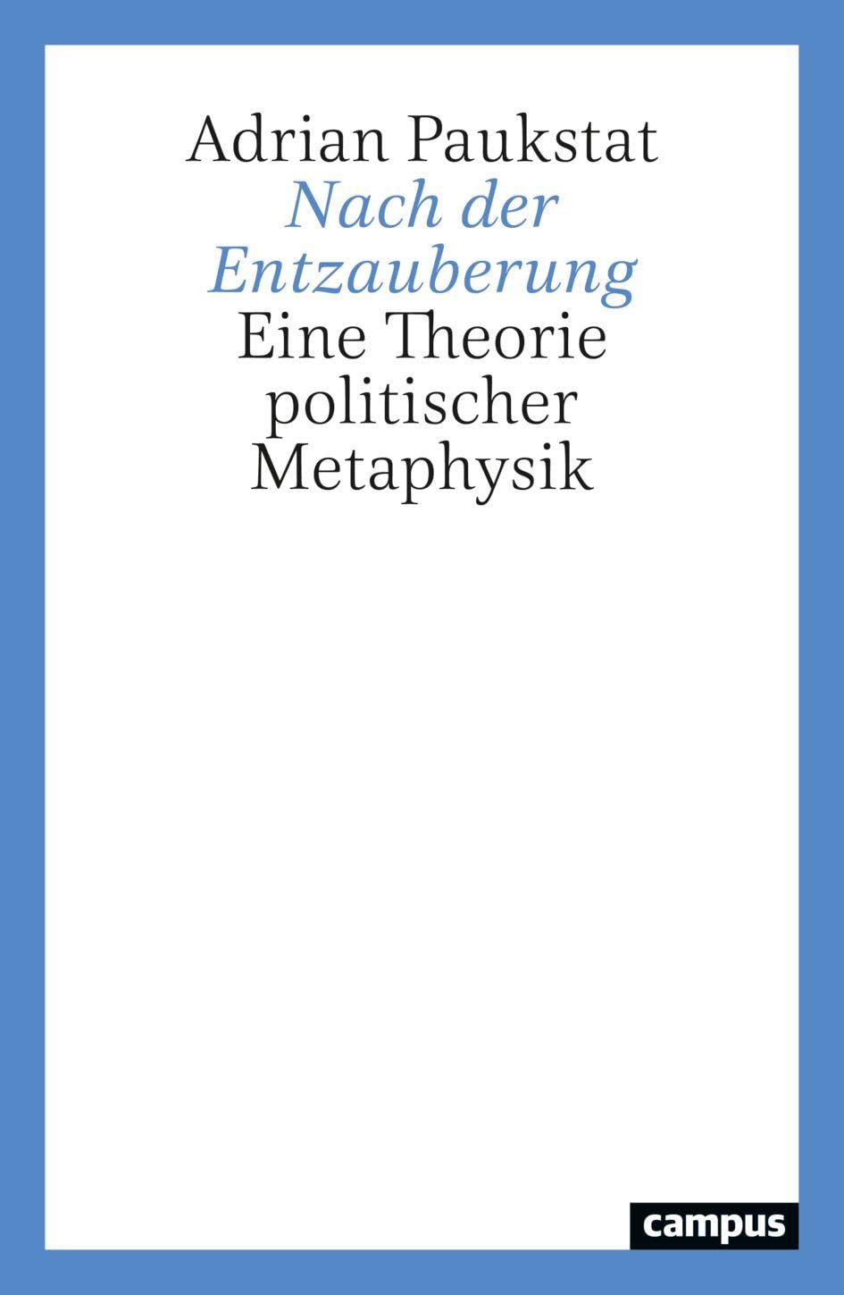 Nach der Entzauberung: Eine Theorie politischer Metaphysik