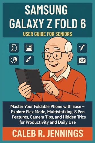  SAMSUNG GALAXY Z FOLD 6 USER GUIDE FOR SENIORS: Master Your Foldable Phone with Ease – Explore Flex Mode, Multitasking, S Pen Features, Camera Tips, and Hidden Tricks for Productivity and Daily Use