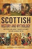 Scottish History and Mythology: An Enthralling Journey Through Scotland's Past and Legendary Myths (Exploring the Past)