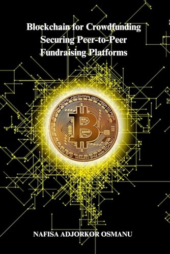 Blockchain for Crowdfunding : Securing Peer-to-Peer Fundraising Platforms (FutureTech Insights : Exploring the Next Digital Frontier)