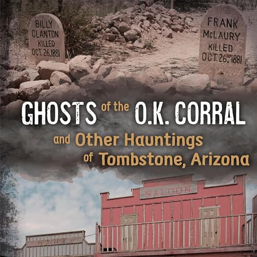 Ghosts of the O.K. Corral and Other Hauntings of Tombstone, Arizona by Matt Chandler episode artwork