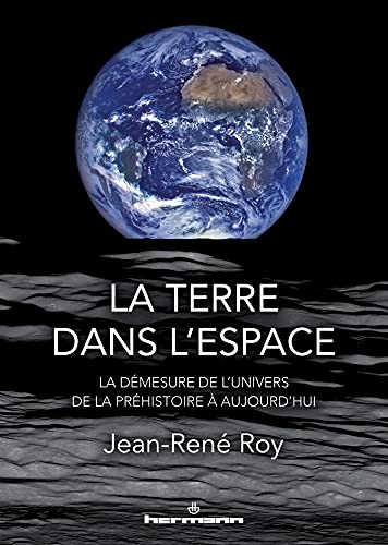 La Terre dans l'espace: La démesure de l'univers, de la Préhistoire à aujourd'hui