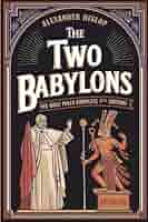 The Two Babylons: The Only Fully Complete 7th Edition