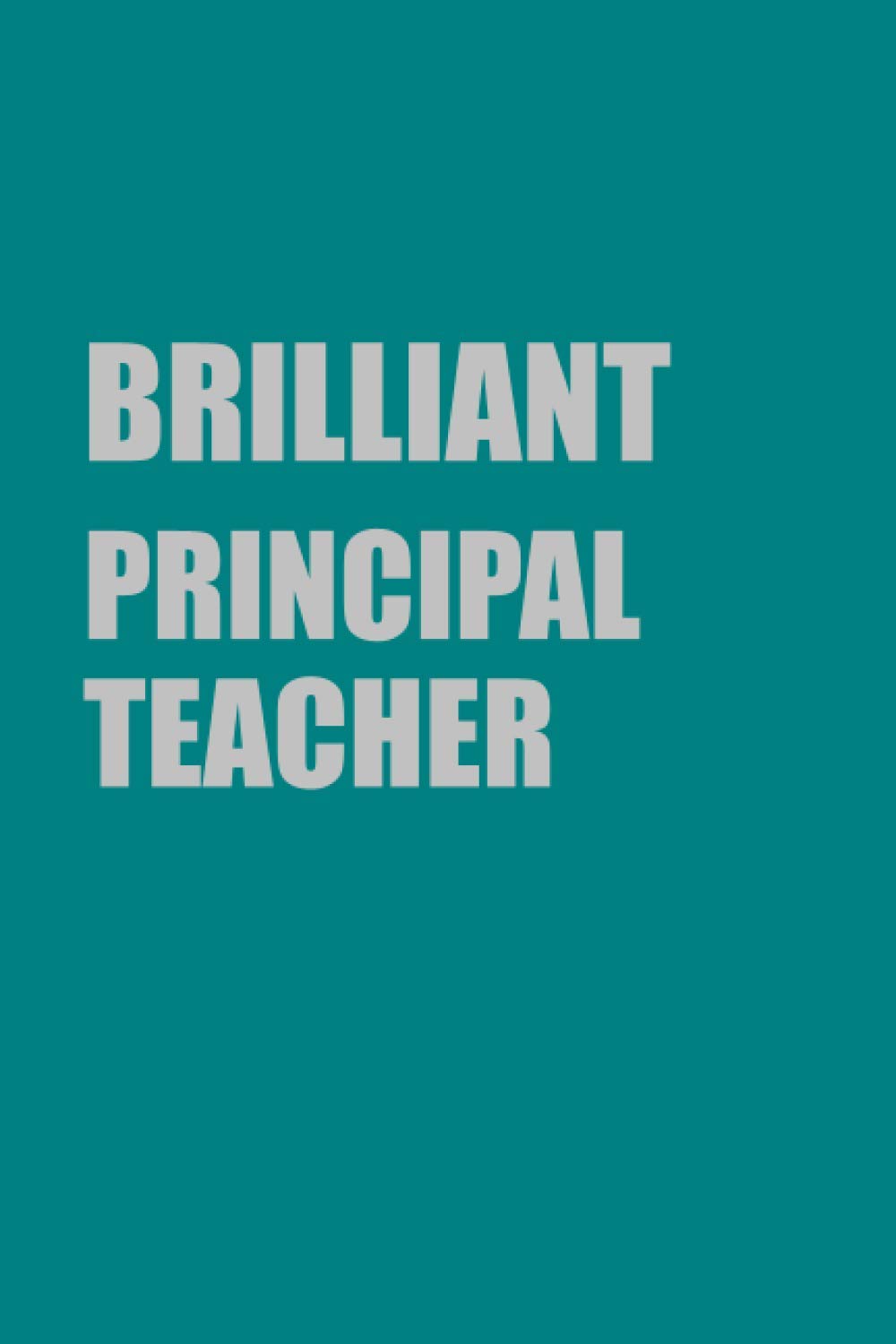 Brilliant Principal Teacher Gift: Lined Journal Notebook Gift for Brilliant Principal Teacher; Diary or Book (6x9 inches) with 110 pages