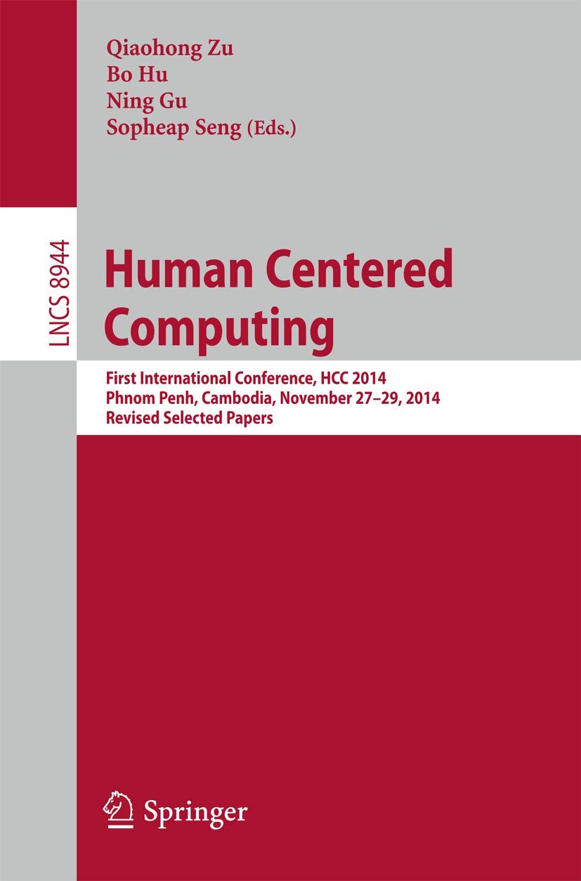 Human Centered Computing: First International Conference, HCC 2014, Phnom Penh, Cambodia, November 27-29, 2014, Revised Selected Papers (Lecture Notes in Computer Science, 8944)