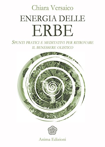Energia delle erbe. Spunti pratici e meditativi per ritrovare il benessere olistico Energia delle erbe. Spunti pratici e meditativi per ritrovare il benessere olistico