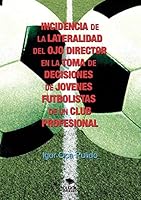 INCIDENCIA DE LA LATERALIDAD DEL OJO DIRECTOR EN LA TOMA DE DECISIONES DE JÓVENES FUTBOLISTAS DE UN CLUB PROFESIONAL 8468664596 Book Cover