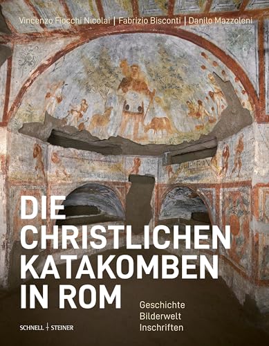 Die christlichen Katakomben in Rom: Geschichte - Bilderwelt - Inschriften