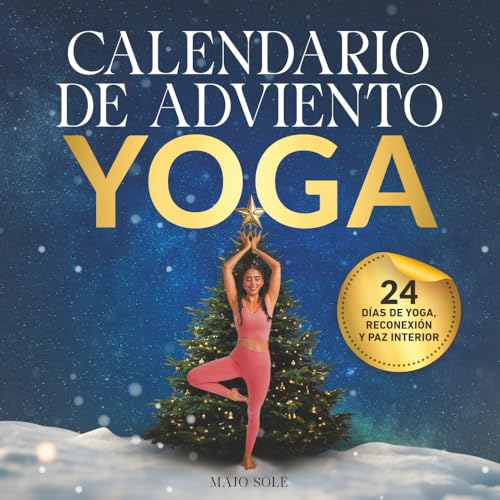 Mi Calendario de Adviento Yoga: 24 días de yoga, reconexión y paz interior para pasar una época navideña con suavidad - El libro de yoga para principiantes y avanzados guiado con audios y videos Mi Calendario de Adviento Yoga: 24 días de yoga, reconexión y paz interior para pasar una época navideña con suavidad - El libro de yoga para principiantes y avanzados guiado con audios y videos