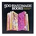 500 Handmade Books: Inspiring Interpretations of a Timeless Form (500 Series)