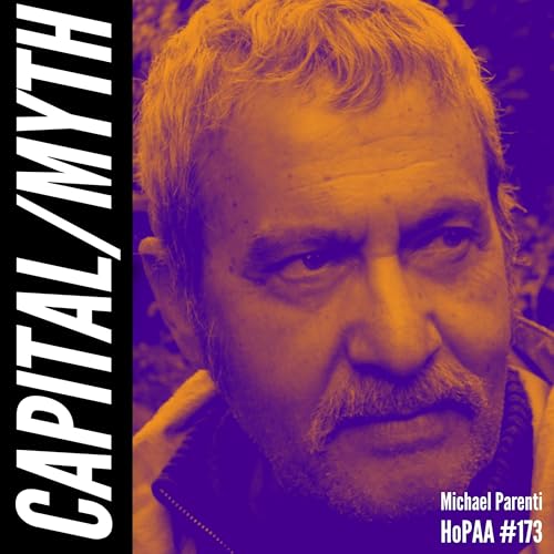 Page de couverture de #173 - The Myths of Capital: Michael Parenti on Rags to Riches Fables, Pacifying Propaganda, Wealth Pyramids and Perpetual Scarcity, Corporate Power, and the Socialist Response to the Ruling Ideology